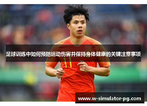 足球训练中如何预防运动伤害并保持身体健康的关键注意事项 足球训练中如何预防运动伤害并保持身体健康的关键注意事项