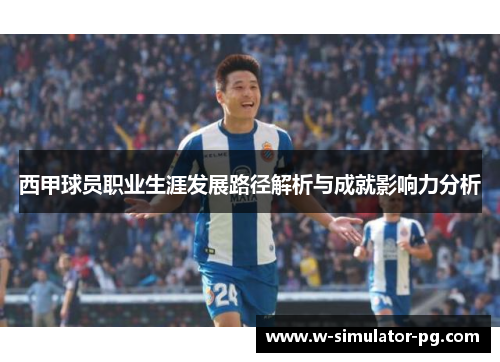 西甲球员职业生涯发展路径解析与成就影响力分析