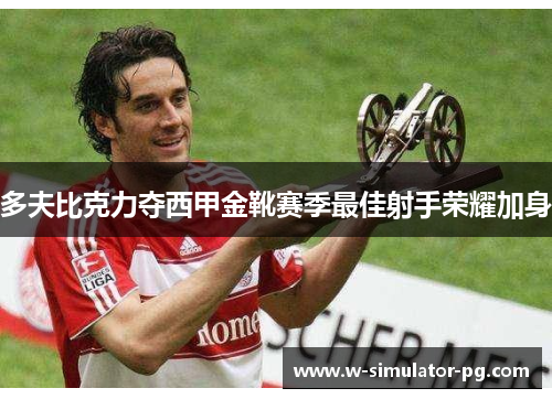 多夫比克力夺西甲金靴赛季最佳射手荣耀加身 多夫比克力夺西甲金靴赛季最佳射手荣耀加身