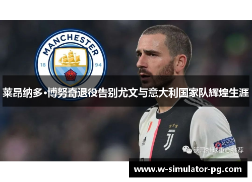 莱昂纳多·博努奇退役告别尤文与意大利国家队辉煌生涯 莱昂纳多·博努奇退役告别尤文与意大利国家队辉煌生涯