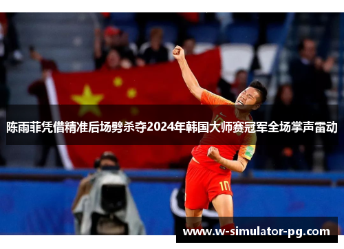 陈雨菲凭借精准后场劈杀夺2024年韩国大师赛冠军全场掌声雷动