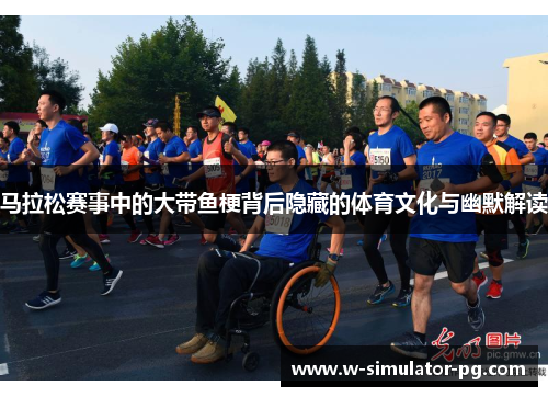 马拉松赛事中的大带鱼梗背后隐藏的体育文化与幽默解读