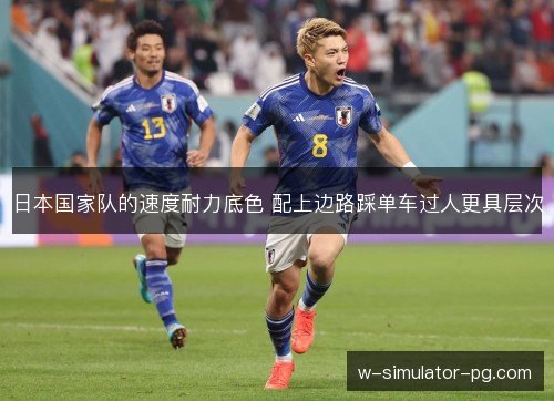 日本国家队的速度耐力底色 配上边路踩单车过人更具层次